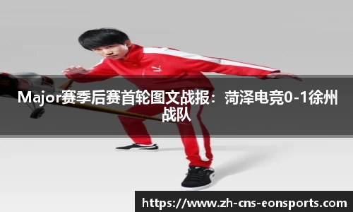 Major赛季后赛首轮图文战报:菏泽电竞0-1徐州战队