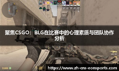 聚焦CSGO:BLG在比赛中的心理素质与团队协作分析